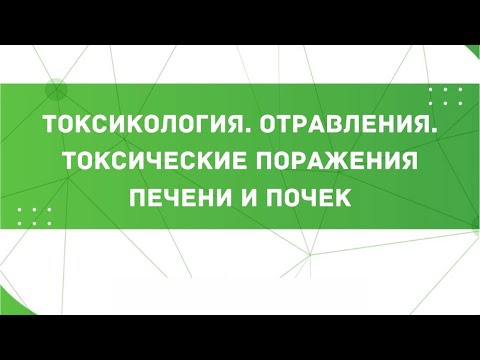 Видео: Токсикология. Отравления. Токсические поражения печени и почек