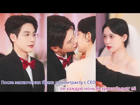 Видео: После заключения брака по контракту с CEO, он каждую ночь безумно балует её