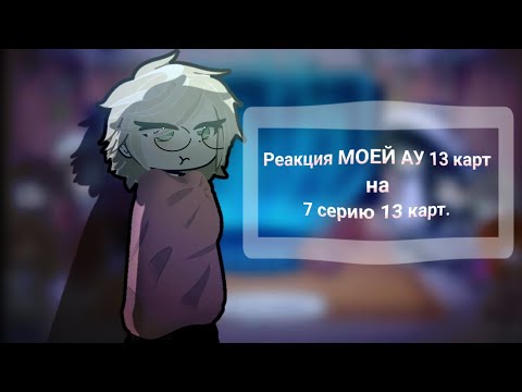 Видео: •РЕАКЦИЯ МОЕЙ АУ 13 КАРТ НА 7 СЕРИЮ 13 КАРТ.//𝟏𝟑 𝒌𝒂𝒓𝒕//ТГК В ОПИСАНИИ.//2x//