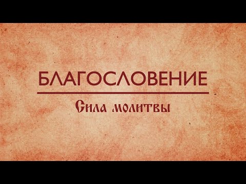 Видео: Благословение. Сила молитвы. 12+