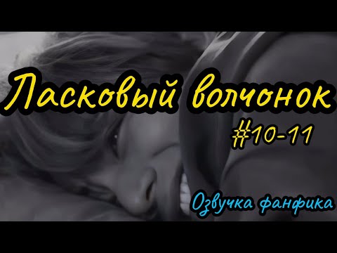 Видео: ЛАСКОВЫЙ ВОЛЧОНОК  | Озвучка фанфика | Глава 10-11 | Сдобная Особа