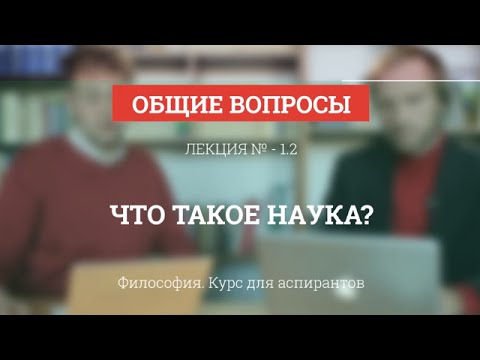 Видео: А 1.2 Что такое наука? - Философия науки для аспирантов