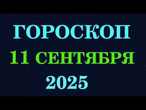 Видео: ГОРОСКОП НА 11 СЕНТЯБРЯ 2025 | ЧТО СУДЬБА ПРИГОТОВИЛА СЕГОДНЯ?