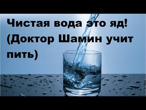 Видео: Чистая вода это яд! Доктор Шамин учит пить!