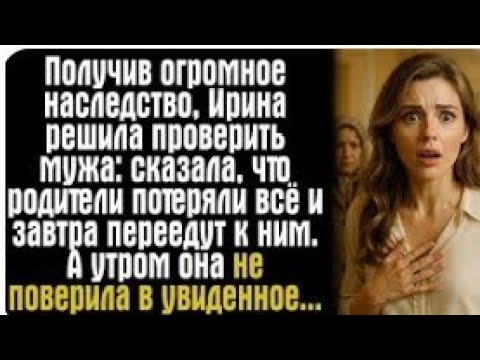 Видео: получив огромное наследство, ирина решила проверить мужа: сказала, что родители потеряли всё....