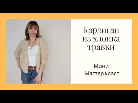 Видео: Мини мастер класс. Кардиган из хлопка травки