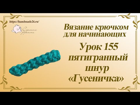 Видео: Вязание крючком для начинающих Урок 155 пятигранный шнур Гусеничка