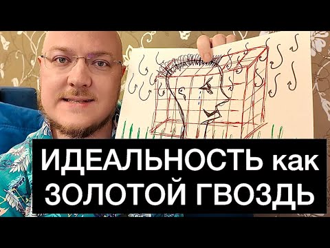 Видео: ИДЕАЛЬНОСТЬ как ЗОЛОТОЙ ГВОЗДЬ, с которого ПОРА СЛЕЗТЬ