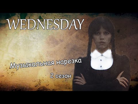 Видео: Wednesday||Музыкальная нарезка (2 сезон)