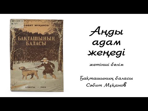 Видео: Сәбит Мұқанов - Бақташының баласы. VII-ші бөлім. Аңды адам жеңеді  (Эпилог орнына) Соңғы бөлім