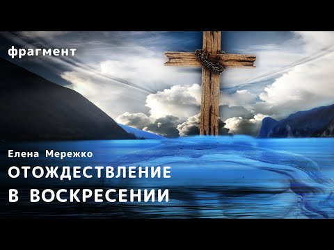 Видео: Отождествление в воскресении | фрагмент архивного видео | Елена Мережко
