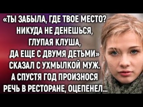 Видео: Ты забыла, где твое место? Сказал с ухмылкой муж. А спустя год произнося речь в ресторане…