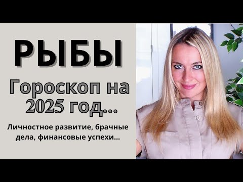 Видео: РЫБЫ - гороскоп на 2025 год.. Личностное развитие, брачные дела, финансовые успехи..