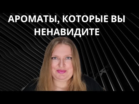 Видео: АРОМАТЫ И БРЕНДЫ, КОТОРЫЕ ВЫ НЕНАВИДИТЕ!