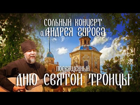 Видео: Сольный концерт о.Андрея Гурова, посвященный Дню Святой Троицы.