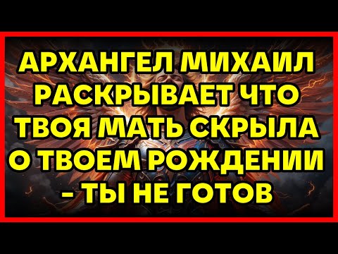 Видео: АРХАНГЕЛ МИХАИЛ РАСКРЫВАЕТ ЧТО ТВОЯ МАТЬ СКРЫЛА О ТВОЕМ РОЖДЕНИИ - ТЫ НЕ ГОТОВ