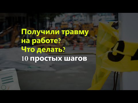 Видео: Получили травму на работе? Что делать? 10 простых шагов.