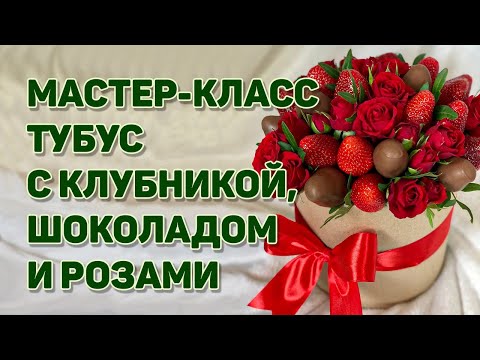 Видео: Мастер-класс "Композиция в тубусе с клубникой, клубникой в шоколаде и розами"