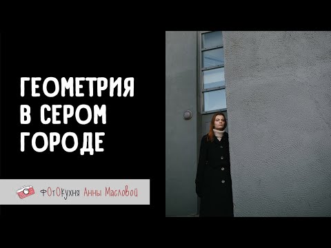 Видео: Геометрия в сером городе. Фотокухня Анны Масловой. Выпуск №111