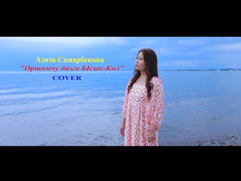 Видео: Азиза Самарбекова - Ортомчу бизге Ысык-Кол (COVER)