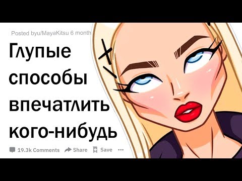 Видео: САМЫЕ ГЛУПЫЕ СПОСОБЫ ПРОИЗВЕСТИ ВПЕЧАТЛЕНИЕ НА ПАРНЯ / ДЕВУШКУ