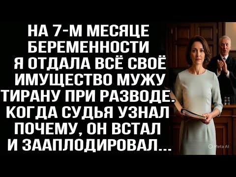 Видео: На 7-м месяце беременности я отдала всё имущество мужу. Узнав почему, судья встал и зааплодировал...