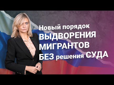 Видео: Новый порядок выдворения мигрантов без решения суда #миграционныйюрист