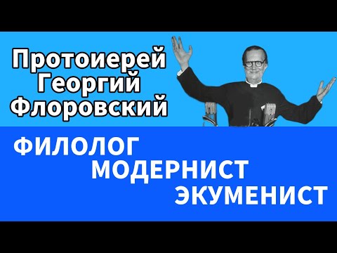 Видео: Протоиерей Георгий Флоровский - филолог, модернист, экуменист #антимодернизм
