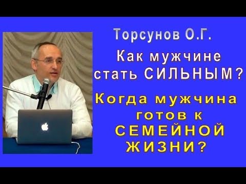 Видео: Торсунов О.Г.   Как мужчине стать сильным? Когда мужчина готов к семейной жизни?