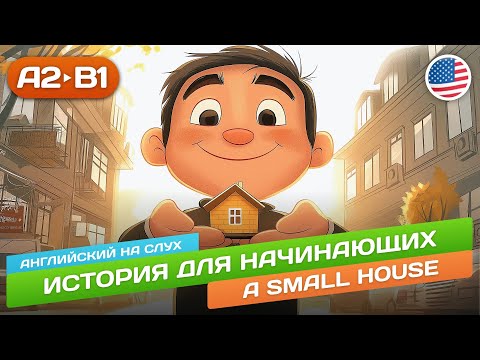 Видео: A Small House - История для продвинутых начинающих (А2) 🎧 Английский на слух
