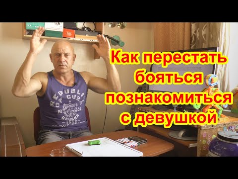 Видео: Как перестать бояться познакомиться с девушкой? Простые и рабочие рекомендации