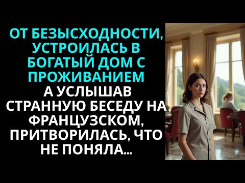 Видео: От безысходности, устроилась в богатый дом с проживанием… А услышав странную беседу на французском