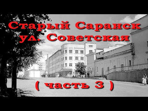 Видео: Старый Саранск, ул. Советская ( часть 3.)
