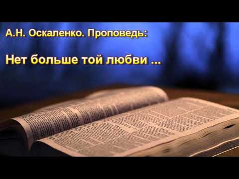 Видео: "Нет больше той любви ....". А. Н. Оскаленко. Проповедь. МСЦ ЕХБ.