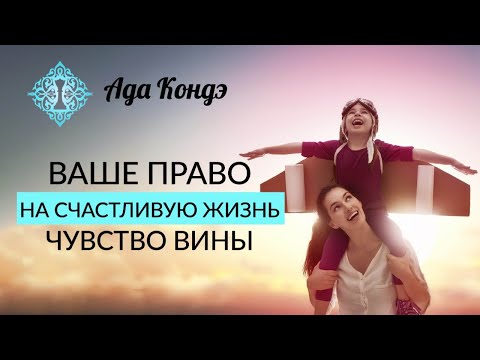Видео: КАК РАЗРЕШИТЬ СЕБЕ СЧАСТЛИВУЮ ЖИЗНЬ? Чувство вины. Ада Кондэ
