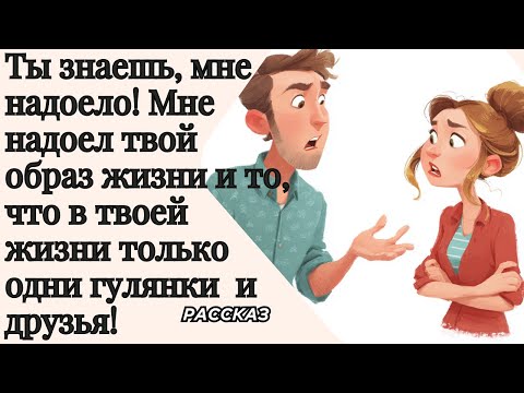 Видео: Ты знаешь, мне надоело! Мне надоел твой образ жизни и то, что в твоей жизни только гулянки и друзья!