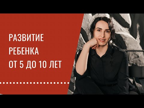 Видео: Что важно для развития ребенка с 5 до 10 лет.