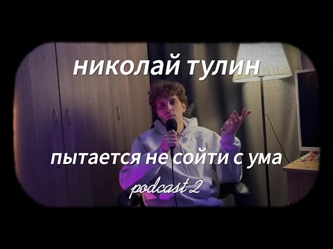 Видео: николай тулин - пытается на сойти с ума (podcast2) МОСКВА, УСПЕХ, КВАРТИРА, ПРОФЕССИИ, ЛЮДИ