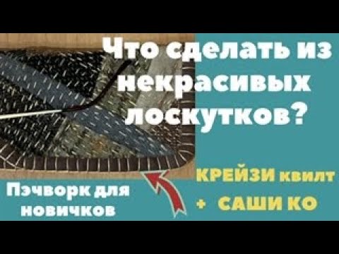 Видео: Некрасивые лоскутки! Что с ними делать? Крейзи квилт + техника саши  ко