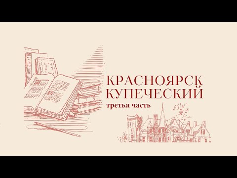 Видео: Красноярск купеческий | 3 часть
