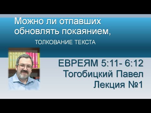 Видео: 004 Можно ли отпавших обновлять покаянием? Толкование, Евреям 5-6,   Тогобицкий П.Б.