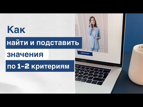 Видео: Поиск и подстановка значений по 1 и 2 критериям