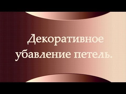 Видео: Декоративное убавление петель.