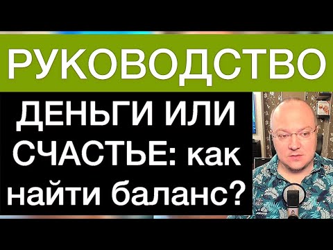 Видео: ДЕНЬГИ ИЛИ СЧАСТЬЕ: как найти баланс? РУКОВОДСТВО