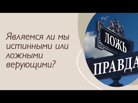 Видео: Являемся ли мы истинными или ложными верующими?