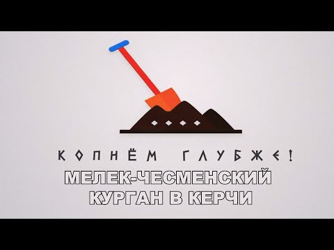 Видео: Копнём глубже: Мелек-Чесменский курган в Керчи