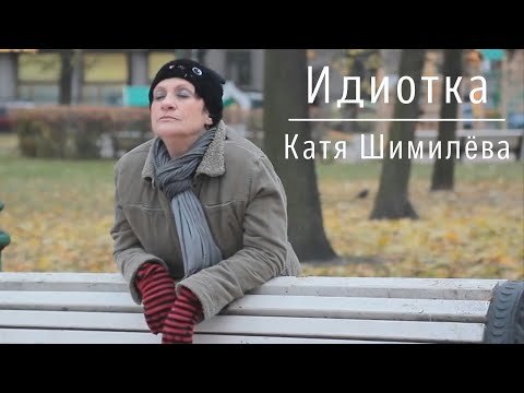 Видео: "Идиотка" Катя Шимилёва