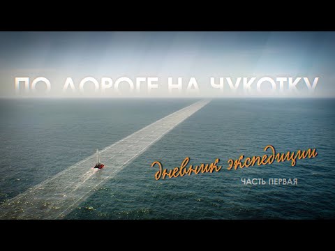 Видео: «По дороге на Чукотку. Дневник экспедиции» // Первая серия