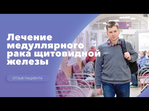 Видео: Лечение медуллярного рака щитовидной железы. Отзыв пациента: Максим Круть