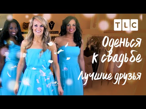 Видео: Лучшие друзья | Оденься к свадьбе | TLC